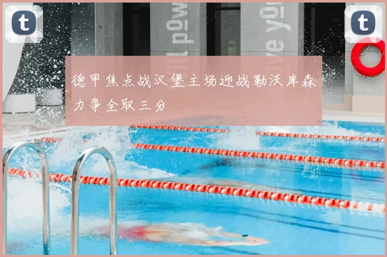 德甲焦点战汉堡主场迎战勒沃库森力争全取三分
