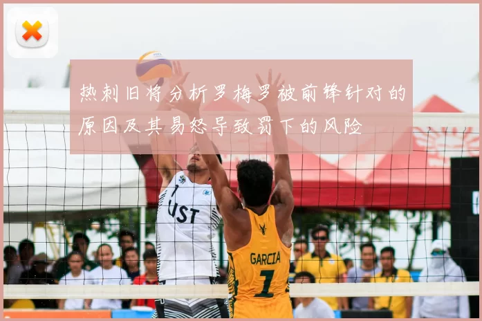 热刺旧将分析罗梅罗被前锋针对的原因及其易怒导致罚下的风险
