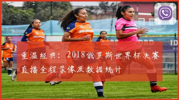 重温经典:2018俄罗斯世界杯决赛直播全程录像及数据统计