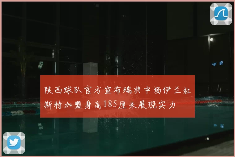 陕西球队官方宣布瑞典中场伊兰杜斯特加盟身高185厘米展现实力
