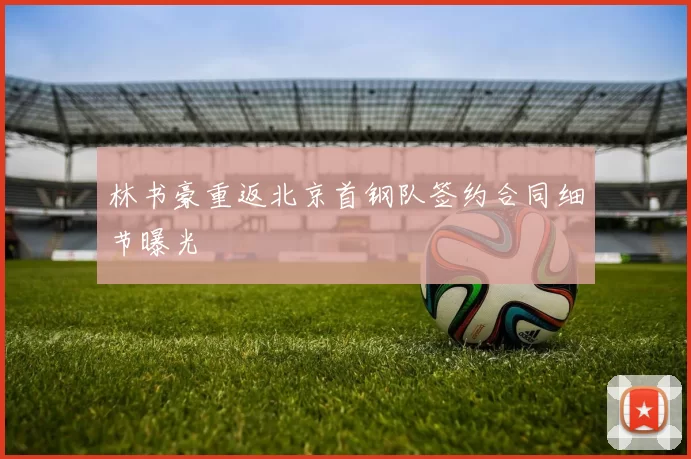 林书豪重返北京首钢队签约合同细节曝光
