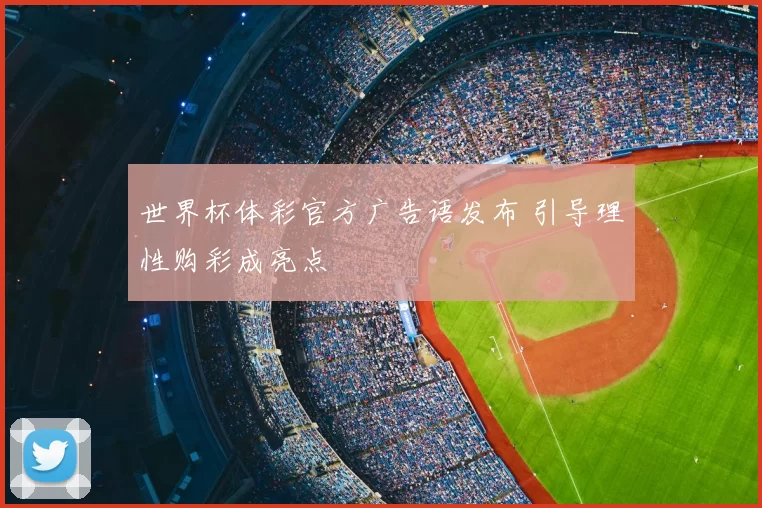 世界杯体彩官方广告语发布 引导理性购彩成亮点