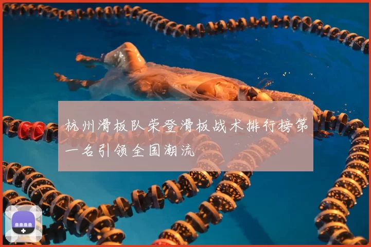 杭州滑板队荣登滑板战术排行榜第一名引领全国潮流