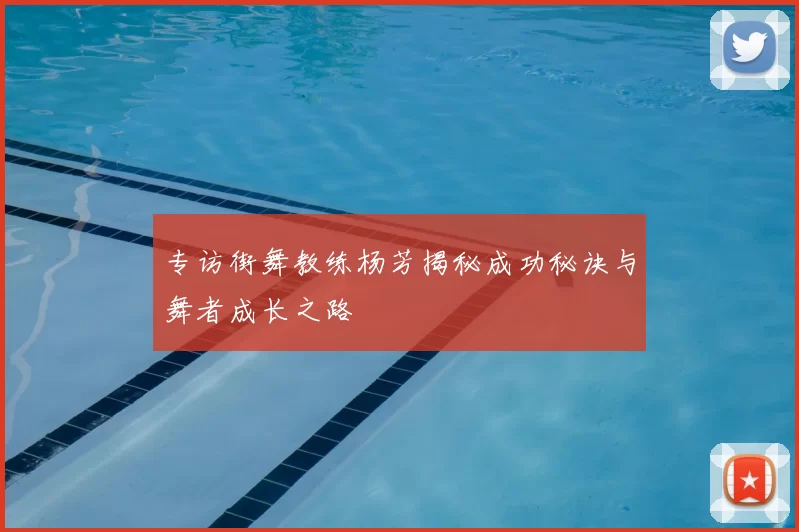 专访街舞教练杨芳揭秘成功秘诀与舞者成长之路