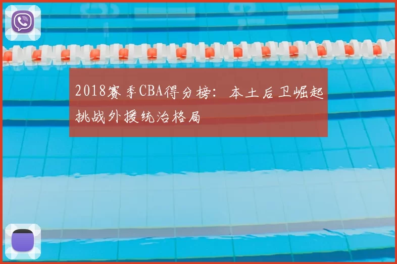 2018赛季CBA得分榜：本土后卫崛起挑战外援统治格局