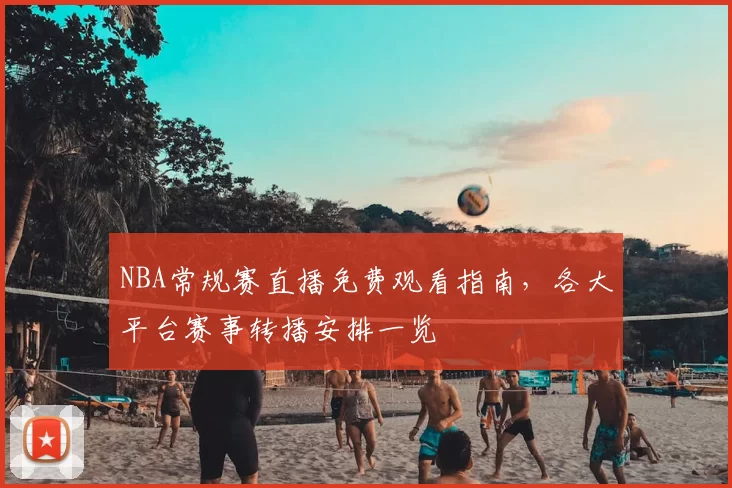 NBA常规赛直播免费观看指南,各大平台赛事转播安排一览