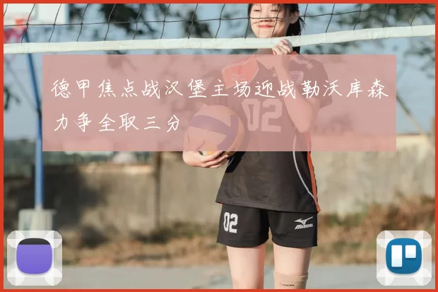 德甲焦点战汉堡主场迎战勒沃库森力争全取三分