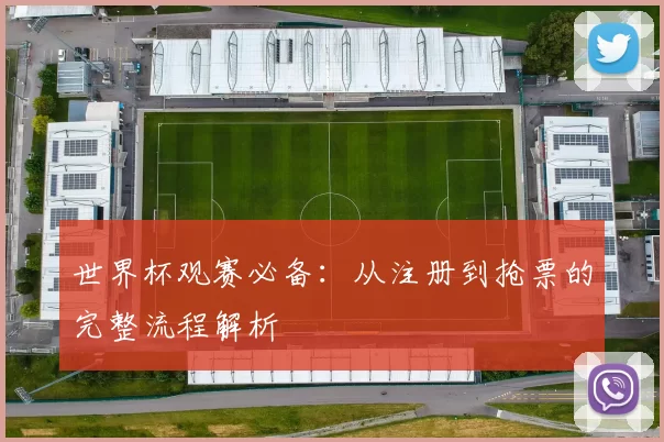 世界杯观赛必备:从注册到抢票的完整流程解析