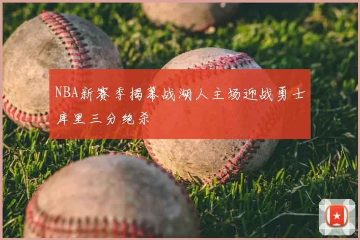 NBA新赛季揭幕战湖人主场迎战勇士库里三分绝杀