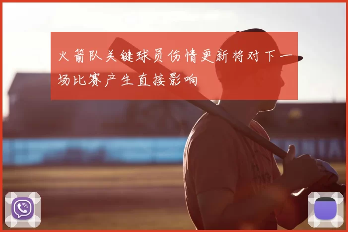 火箭队关键球员伤情更新将对下一场比赛产生直接影响