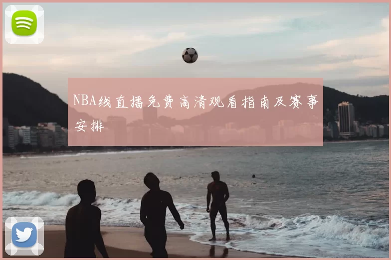 NBA线直播免费高清观看指南及赛事安排