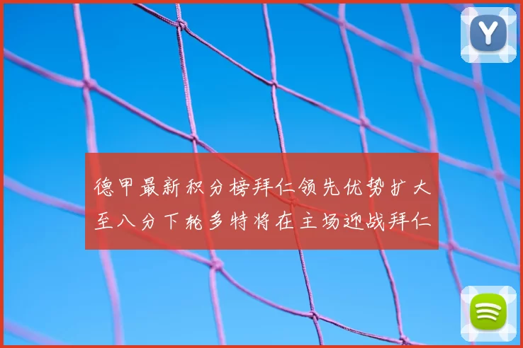 德甲最新积分榜拜仁领先优势扩大至八分下轮多特将在主场迎战拜仁